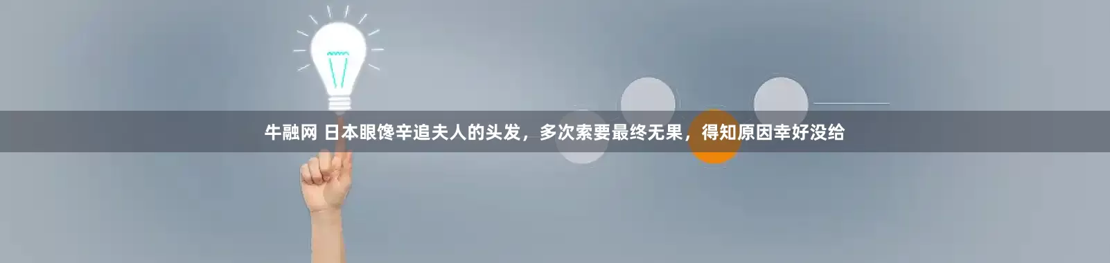 牛融网 日本眼馋辛追夫人的头发，多次索要最终无果，得知原因幸好没给