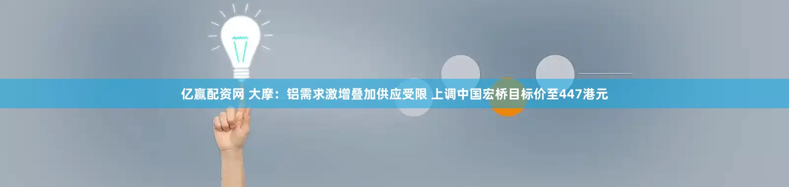 亿赢配资网 大摩：铝需求激增叠加供应受限 上调中国宏桥目标价至447港元